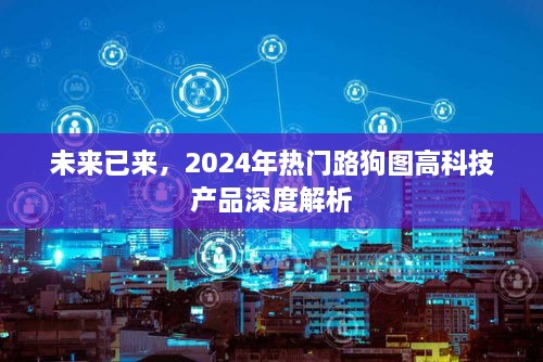 未来科技趋势解析，揭秘2024年热门路狗图高科技产品深度解读