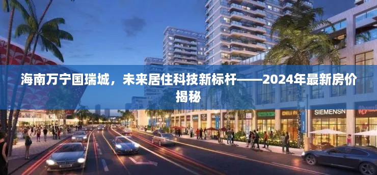 海南万宁国瑞城，未来科技居住新标杆——2024年房价大揭秘