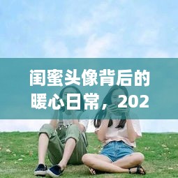 暖心闺蜜头像背后的友情回忆，2024年12月6日的珍贵时光