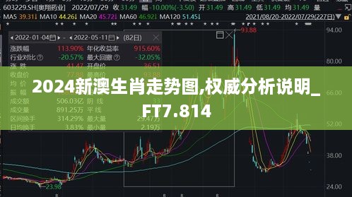 2024新澳生肖走势图,权威分析说明_FT7.814