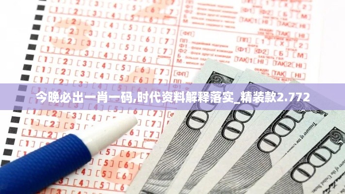 今晚必出一肖一码,时代资料解释落实_精装款2.772