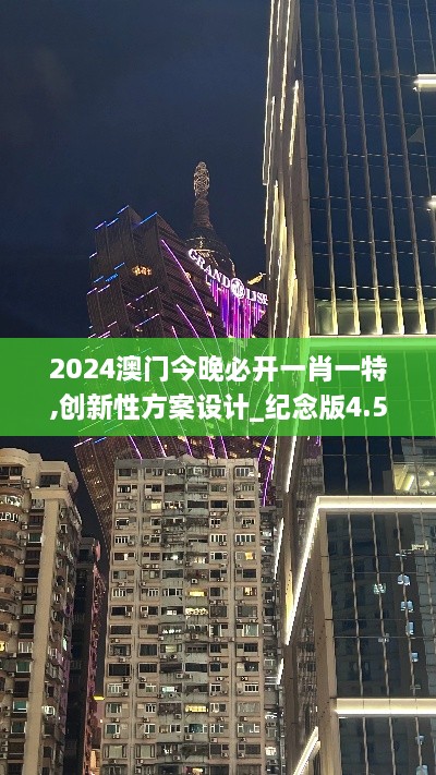 2024澳门今晚必开一肖一特,创新性方案设计_纪念版4.564