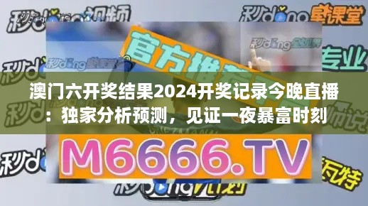 澳门六开奖结果2024开奖记录今晚直播：独家分析预测，见证一夜暴富时刻