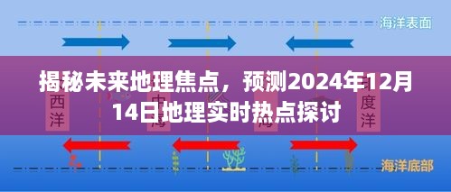 揭秘未来地理焦点，实时探讨地理热点预测与未来趋势展望（2024年12月14日）