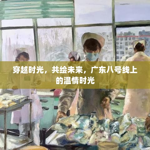 广东八号线，穿越时光的温情之旅，共绘未来画卷