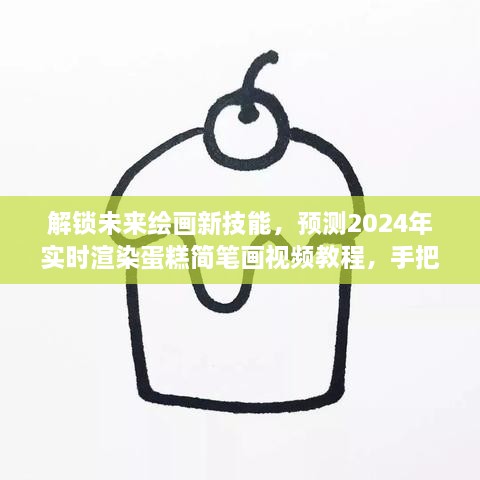 2024年实时渲染蛋糕简笔画教程，解锁绘画新技能，手把手教你成为达人