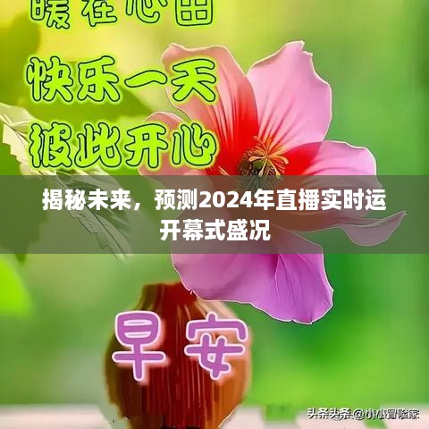 揭秘未来，直播实时运开幕式盛况预测 2024年展望