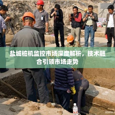 盐城桩机监控市场深度解析，技术融合引领市场走势