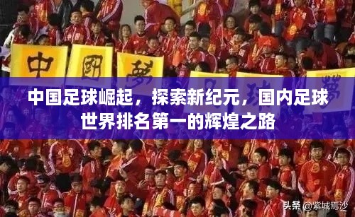 中国足球崛起，探索新纪元，国内足球世界排名第一的辉煌之路