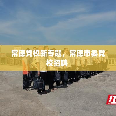 常德党校新专题，常德市委党校招聘 