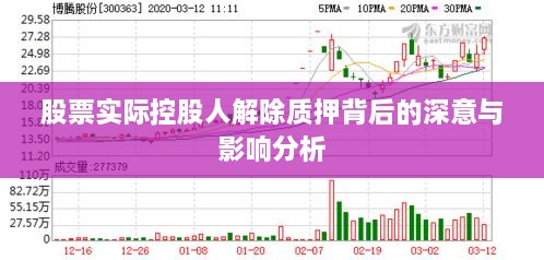 股票实际控股人解除质押背后的深意与影响分析