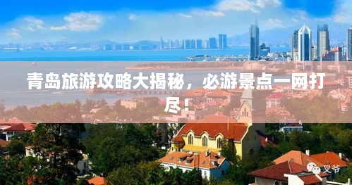 青岛旅游攻略大揭秘，必游景点一网打尽！