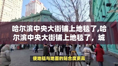 哈尔滨中央大街新风貌，地毯铺设展现城市文化与韵味