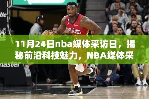 揭秘前沿科技魅力，NBA媒体采访日独家呈现的高科技产品体验之旅