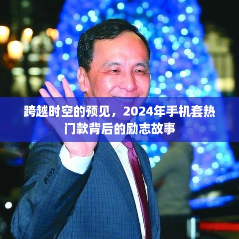 跨越时空的预见，手机套背后的励志故事，展望2024年热门款风采