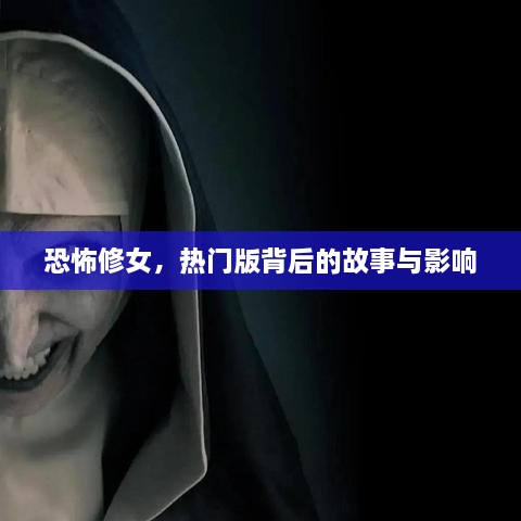 恐怖修女，热门版背后的故事与深远影响