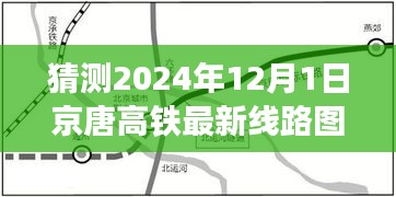 京唐高铁最新线路图展望，揭秘未来京唐高铁线路图与未来之旅（预测至2024年12月）