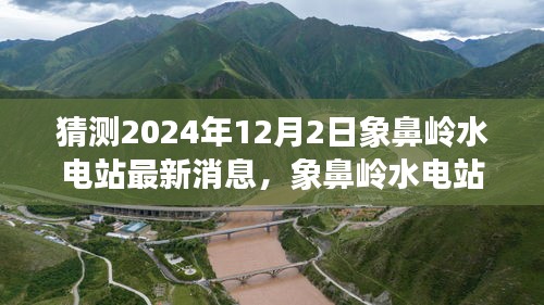 象鼻岭水电站最新进展深度解析与预测报告，截至2024年12月2日的最新消息及预测分析