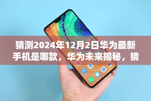 华为未来揭秘，揭秘2024年旗舰手机，预测华为最新款手机型号——华为未来旗舰猜想（2024年12月版）