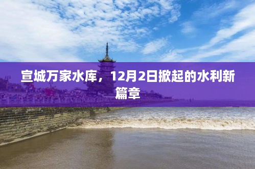 宣城万家水库，水利新篇章开启，12月2日掀起新篇章