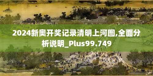 2024新奥开奖记录清明上河图,全面分析说明_Plus99.749