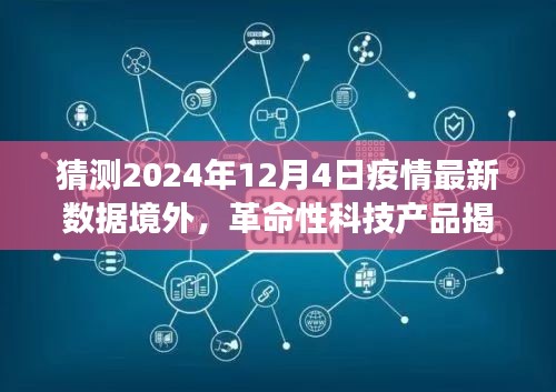 揭秘革命性科技产品，预测境外疫情动态，引领全球健康新纪元（2024年最新数据）