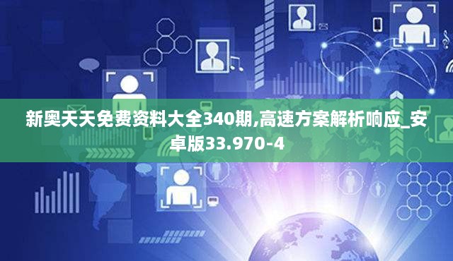 新奥天天免费资料大全340期,高速方案解析响应_安卓版33.970-4