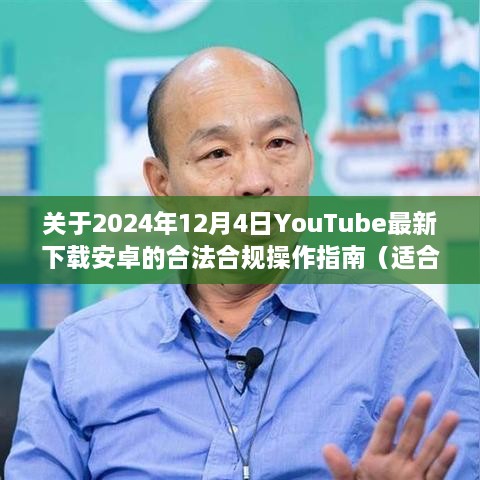 2024年YouTube安卓下载合法合规操作指南，初学者与进阶用户必看指南