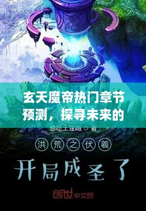 玄天魔帝热门章节展望，奇幻之旅的未来探寻（最新预测版）