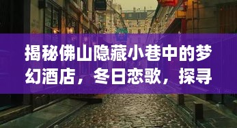 佛山梦幻酒店与特色小店探秘，冬日恋歌之小巷风情之旅