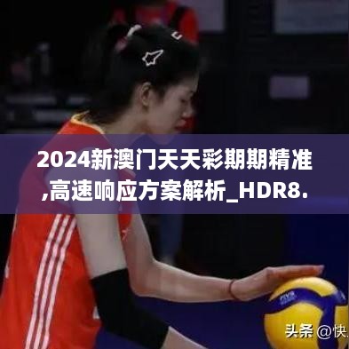 2024新澳门天天彩期期精准,高速响应方案解析_HDR8.908