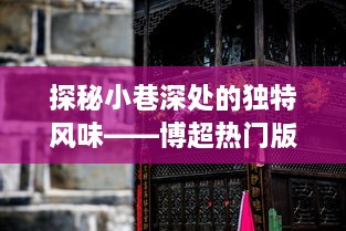 探秘小巷深处的隐藏美食，博超热门版美食之旅（2024年12月4日）