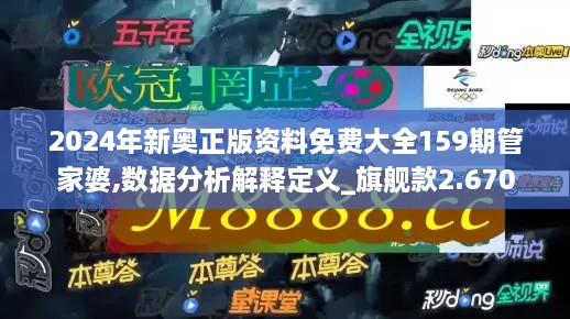 2024年新奥正版资料免费大全159期管家婆,数据分析解释定义_旗舰款2.670