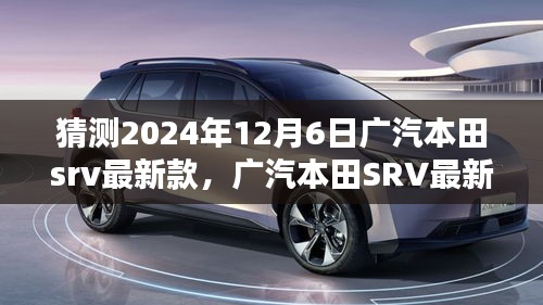 广汽本田SRV最新款前瞻，智能科技引领未来，2024年12月6日新纪元震撼登场