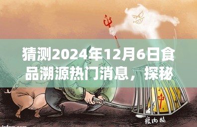 探秘特色小店，揭秘食品溯源热门消息，未来2024年12月6日的行业焦点