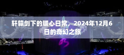 轩辕剑下的暖心日常，奇幻之旅的温馨篇章（2024年12月6日）