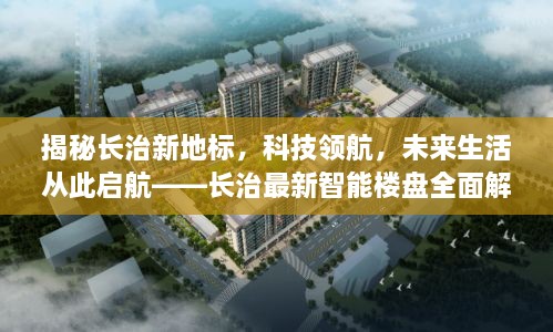 长治智能楼盘全面解析，新地标科技领航，未来生活启航之门