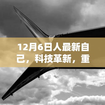 揭秘科技革新重塑生活，最新高科技新品重磅发布，开启自我重塑之旅——12月6日