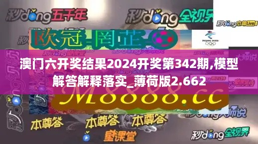 澳门六开奖结果2024开奖第342期,模型解答解释落实_薄荷版2.662