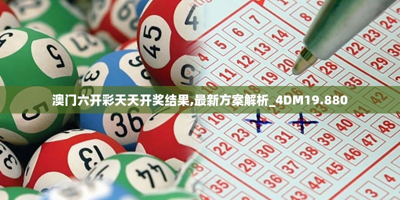 澳门六开彩天天开奖结果,最新方案解析_4DM19.880