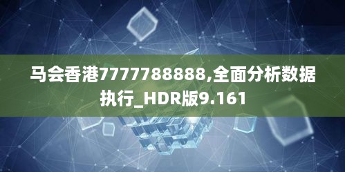 马会香港7777788888,全面分析数据执行_HDR版9.161