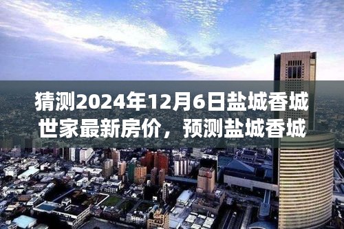 盐城香城世家房价预测，展望2024年12月6日的最新房价走向