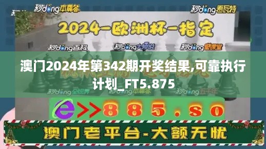 澳门2024年第342期开奖结果,可靠执行计划_FT5.875