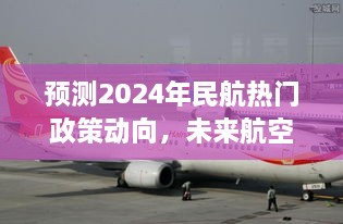 2024年民航政策动向展望，航空领域的三大看点揭秘