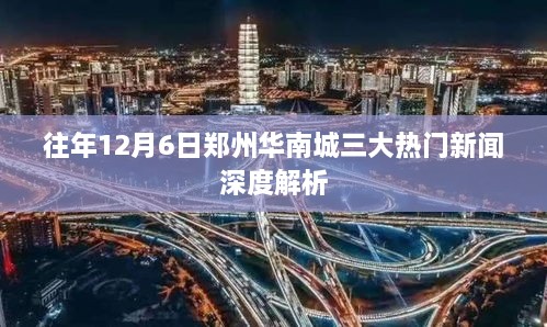 郑州华南城三大热门新闻深度解析，历年12月6日回顾