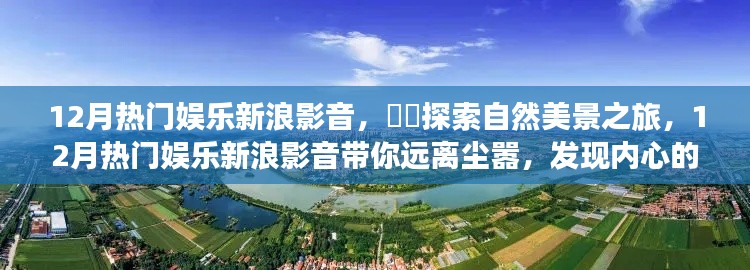 探索自然美景之旅，12月热门娱乐新浪影音带你远离尘嚣，寻找内心宁静