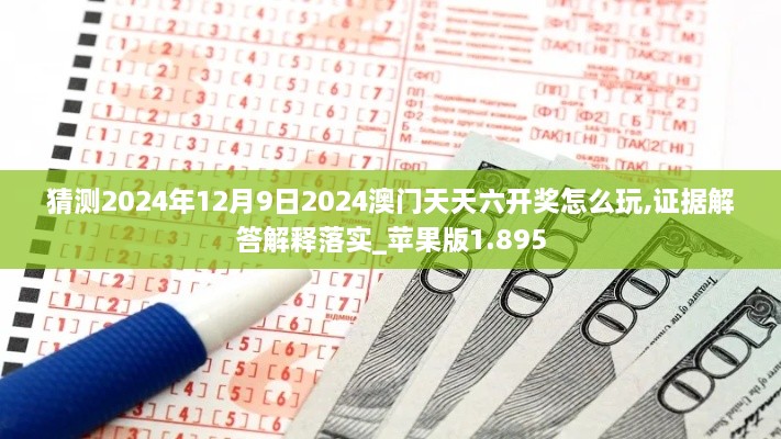 猜测2024年12月9日2024澳门天天六开奖怎么玩,证据解答解释落实_苹果版1.895