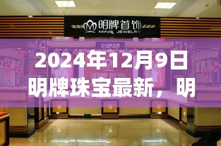 2024年12月9日明牌珠宝最新，明牌珠宝最新动态，探寻2024年12月9日的珠宝时尚与科技融合之旅