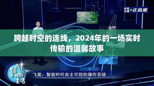 跨越时空的连线，实时传输的温馨故事，2024年倾情呈现