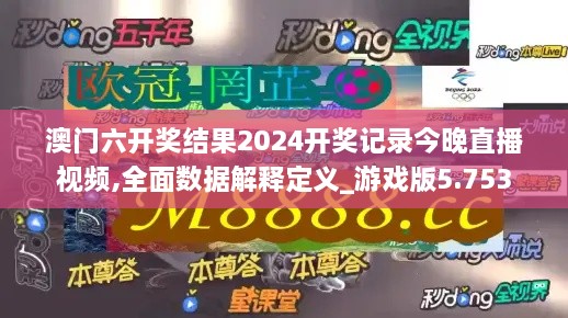 澳门六开奖结果2024开奖记录今晚直播视频,全面数据解释定义_游戏版5.753